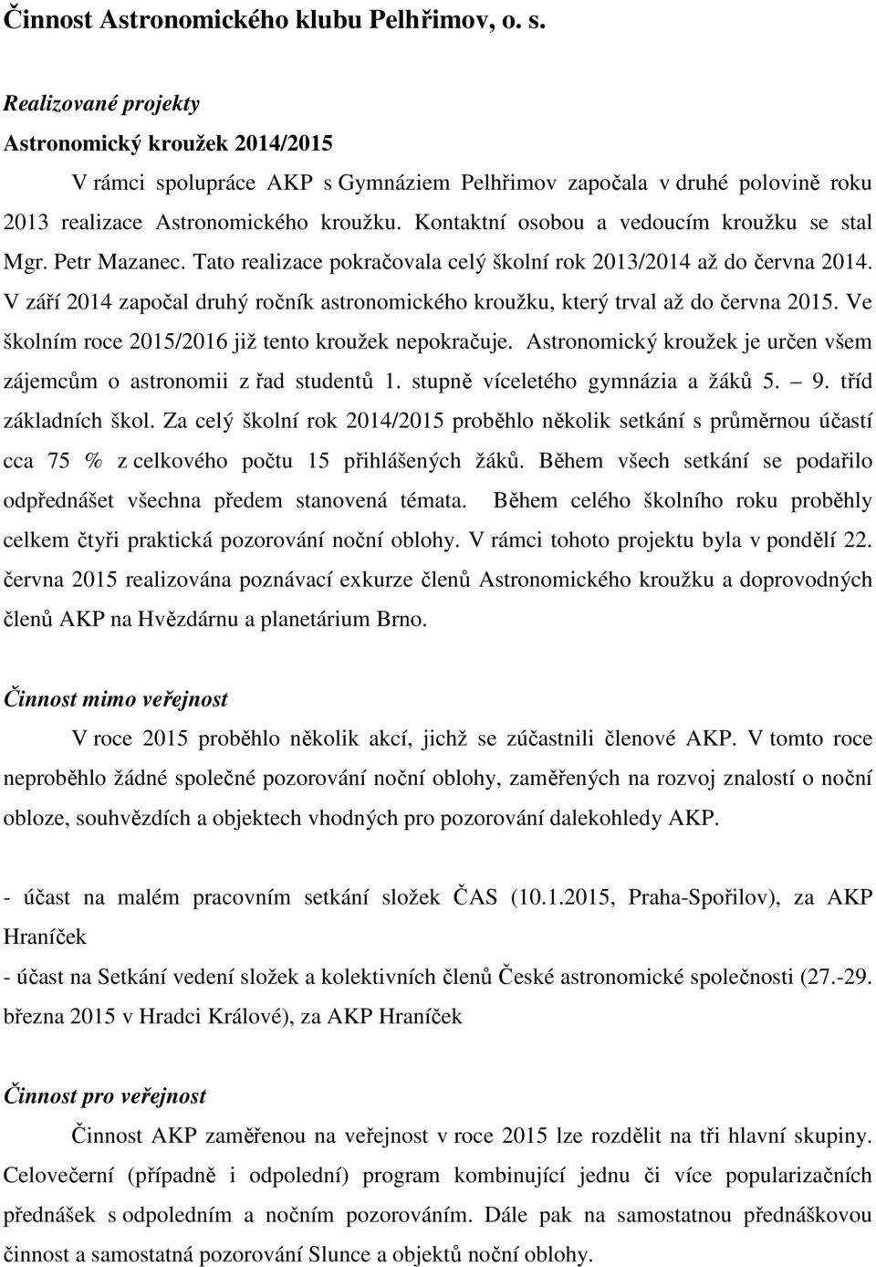 Kontaktní osobou a vedoucím kroužku se stal Mgr. Petr Mazanec. Tato realizace pokračovala celý školní rok 2013/2014 až do června 2014.