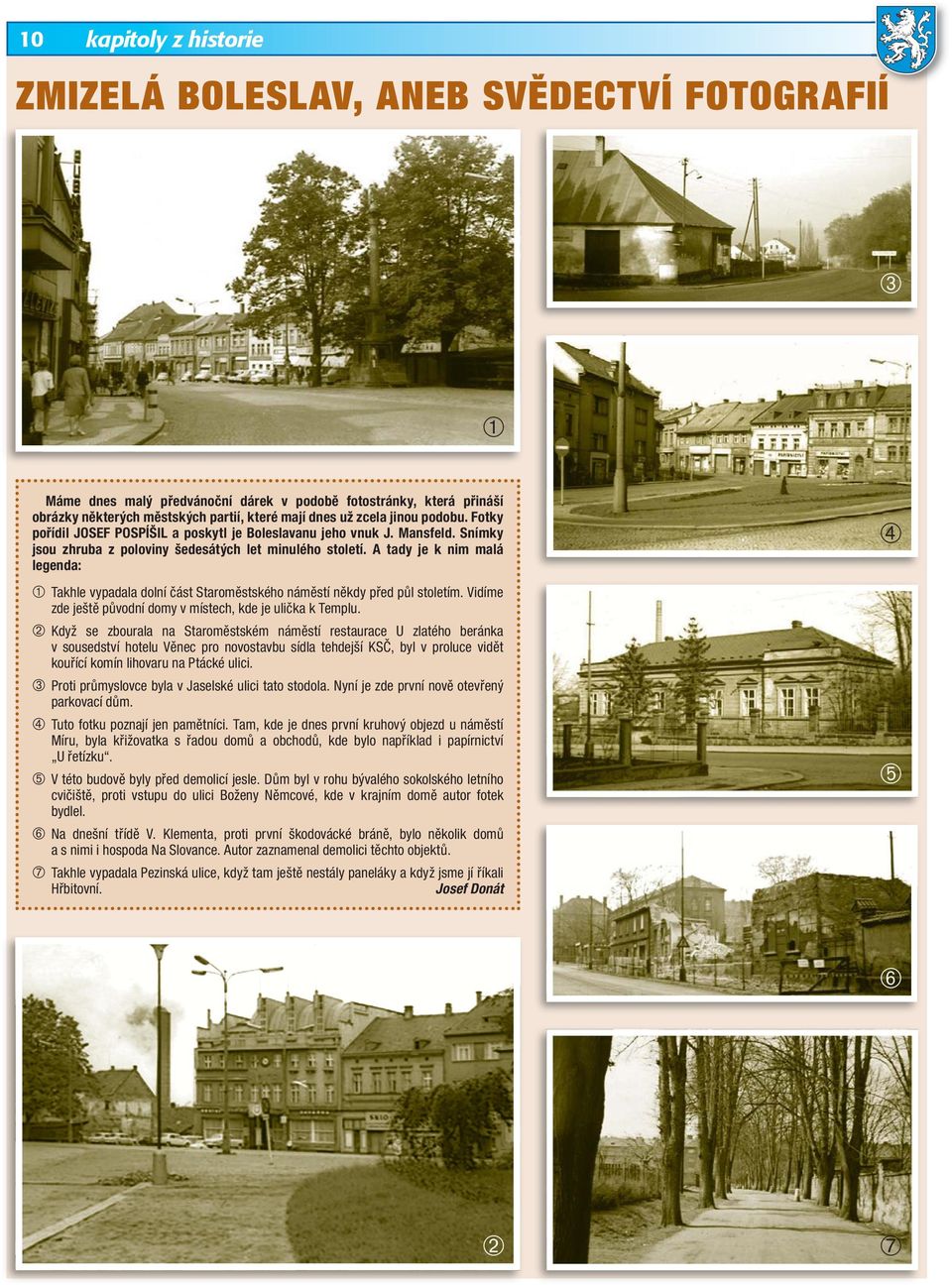 A tady je k nim malá legenda: ➀ Takhle vypadala dolní část Staroměstského náměstí někdy před půl stoletím. Vidíme zde ještě původní domy v místech, kde je ulička k Templu.