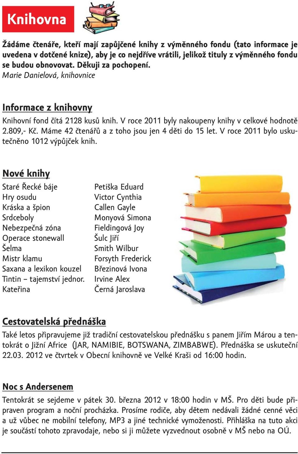 Máme 42 čtenářů a z toho jsou jen 4 děti do 15 let. V roce 2011 bylo uskutečněno 1012 výpůjček knih.