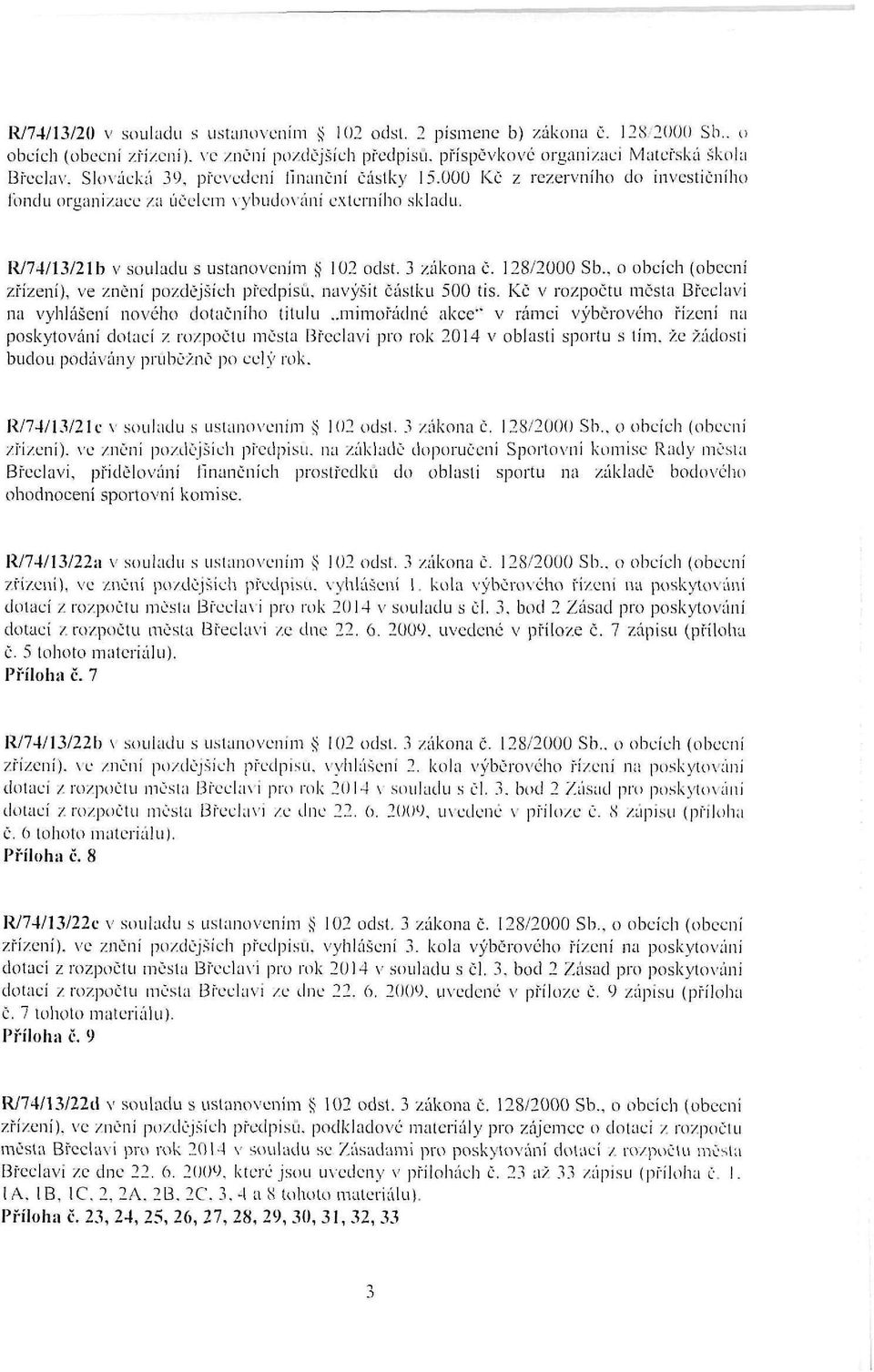 128/2000 Sb.. o obcích (obecní zřízení), ve znění pozdějších předpisů, navýšit částku 500 tis. Kč v rozpočtu města Břeclavi na vyhlášení nového dotačního titulu.