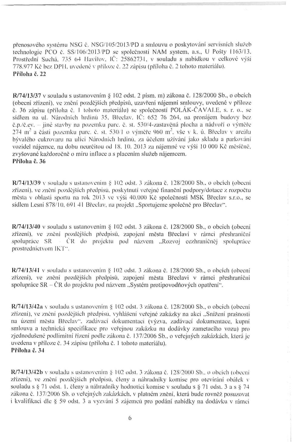 22 R/74/13/37 v souladu s ustanovením 102 odst. 2 písm. m) zákona č. 128/2000 Sb., o obcích (obecní zřízení), ve znění pozdějších předpisů, uzavření nájemní smlouvy, uvedené v příloze č.