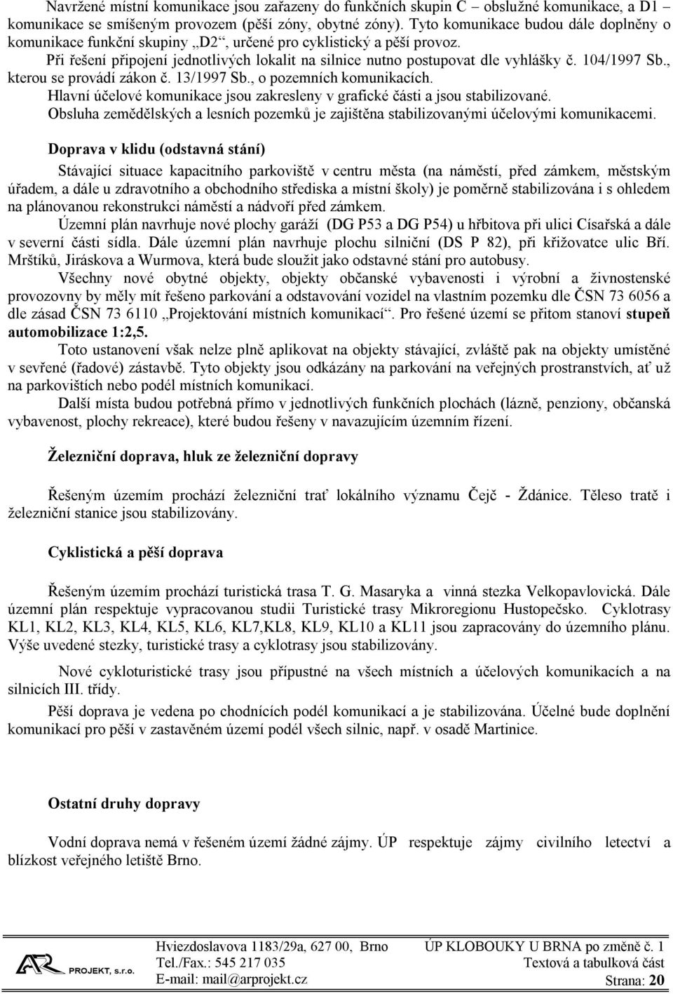 104/1997 Sb., kterou se provádí zákon č. 13/1997 Sb., o pozemních komunikacích. Hlavní účelové komunikace jsou zakresleny v grafické části a jsou stabilizované.