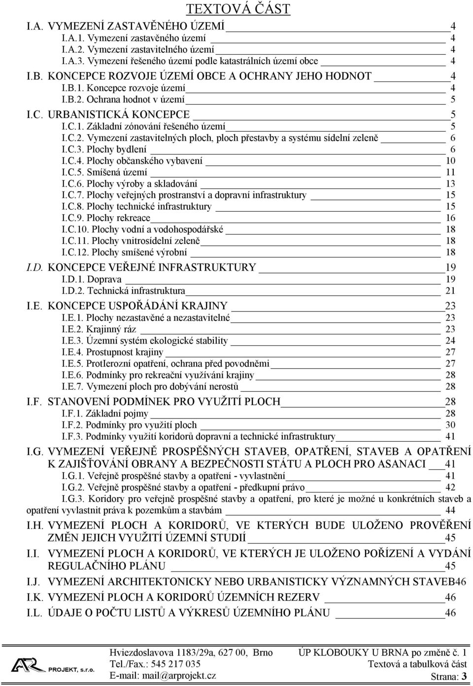 C.3. Plochy bydlení 6 I.C.4. Plochy občanského vybavení 10 I.C.5. Smíšená území 11 I.C.6. Plochy výroby a skladování 13 I.C.7. Plochy veřejných prostranství a dopravní infrastruktury 15 I.C.8.