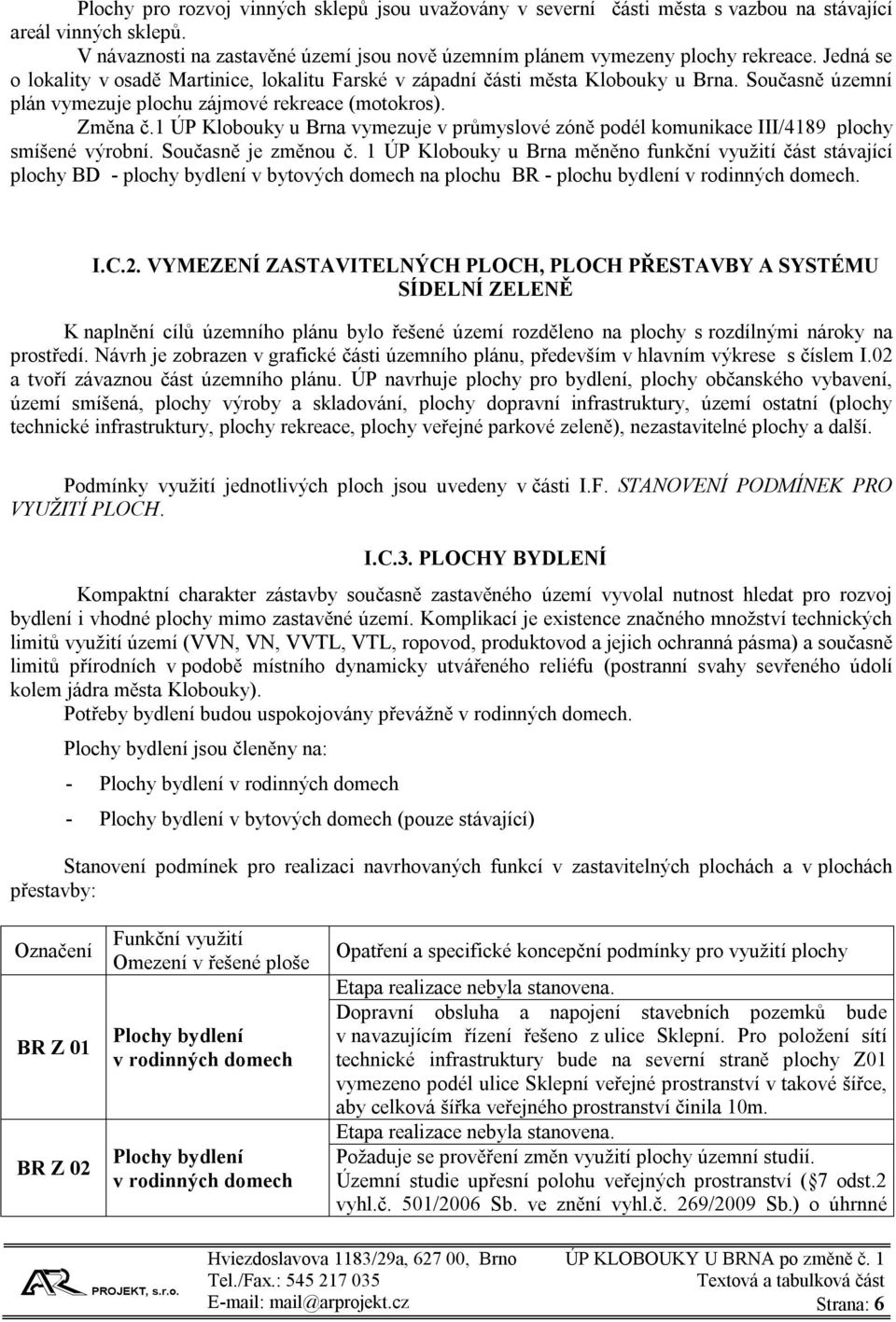 1 ÚP Klobouky u vymezuje v průmyslové zóně podél komunikace III/4189 plochy smíšené výrobní. Současně je změnou č.