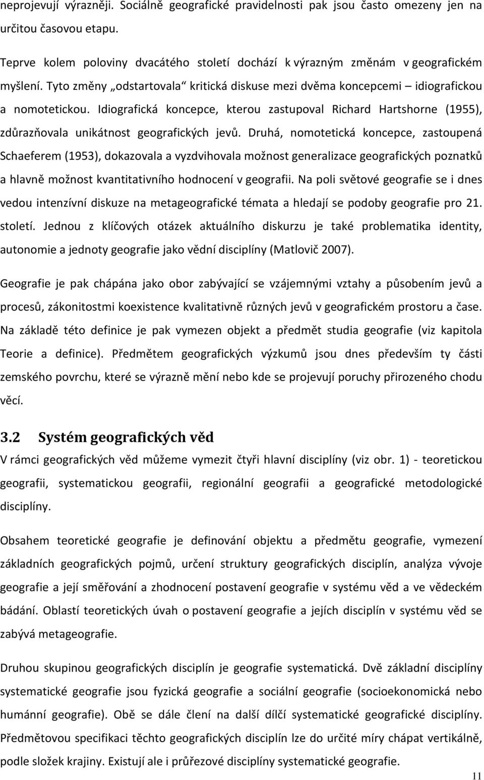 Idiografická koncepce, kterou zastupoval Richard Hartshorne (1955), zdůrazňovala unikátnost geografických jevů.