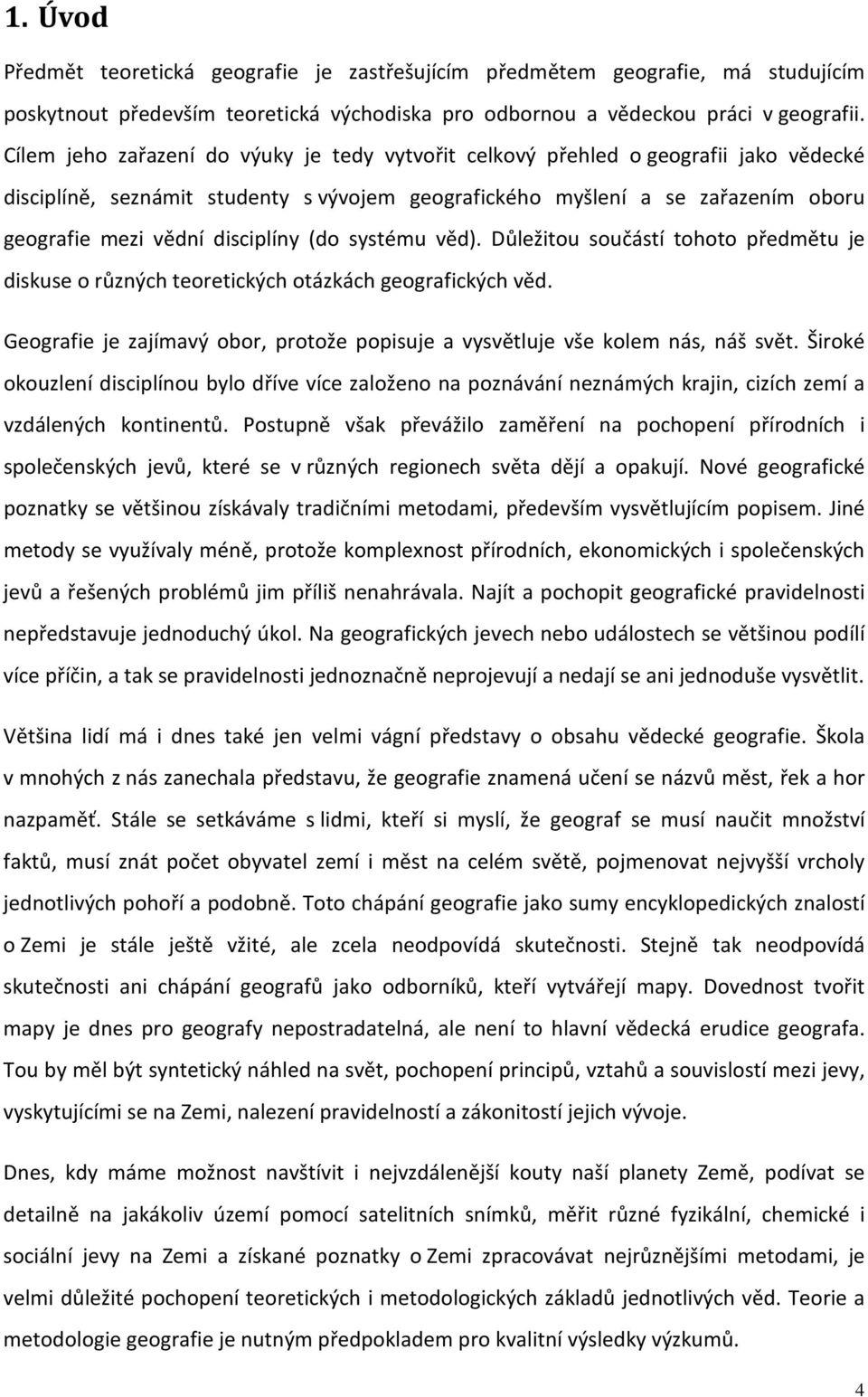 disciplíny (do systému věd). Důležitou součástí tohoto předmětu je diskuse o různých teoretických otázkách geografických věd.