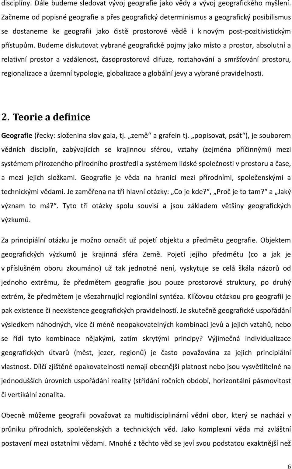 Budeme diskutovat vybrané geografické pojmy jako místo a prostor, absolutní a relativní prostor a vzdálenost, časoprostorová difuze, roztahování a smršťování prostoru, regionalizace a územní