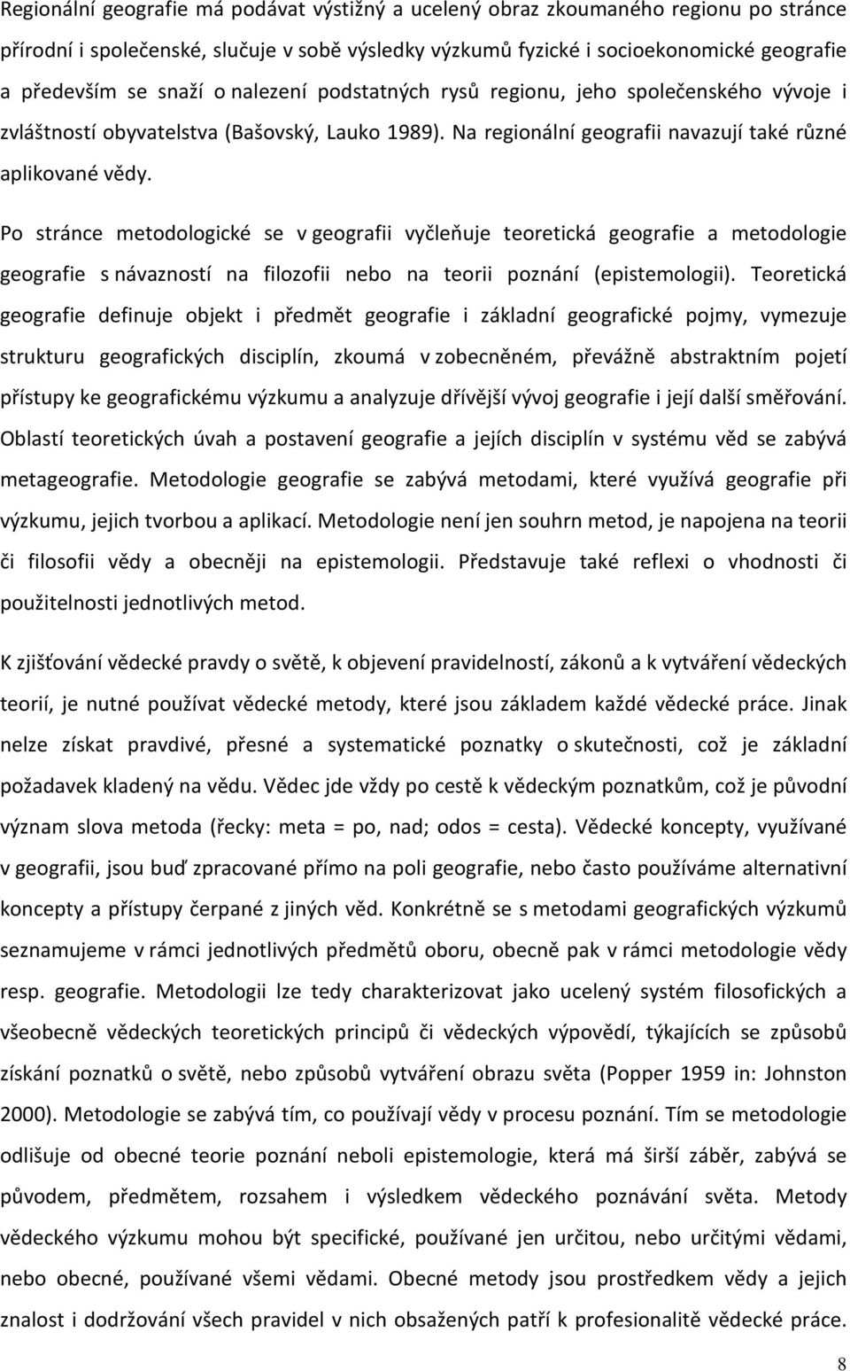 Po stránce metodologické se v geografii vyčleňuje teoretická geografie a metodologie geografie s návazností na filozofii nebo na teorii poznání (epistemologii).