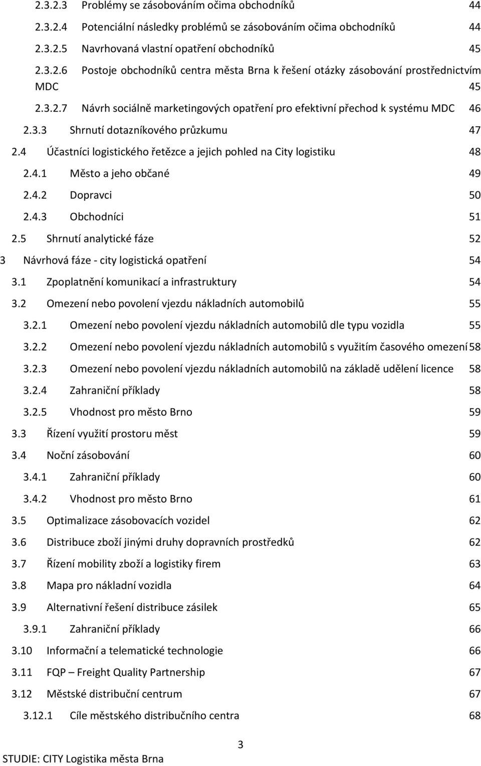 4.2 Dopravci 50 2.4.3 Obchodníci 51 2.5 Shrnutí analytické fáze 52 3 Návrhová fáze - city logistická opatření 54 3.1 Zpoplatnění komunikací a infrastruktury 54 3.