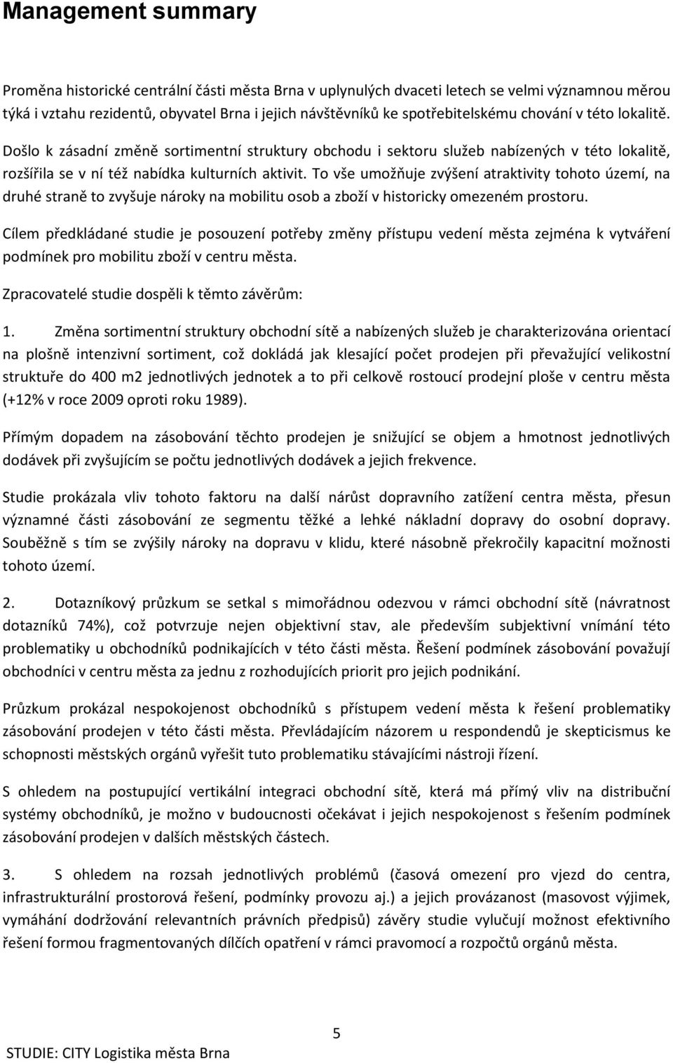 To vše umožňuje zvýšení atraktivity tohoto území, na druhé straně to zvyšuje nároky na mobilitu osob a zboží v historicky omezeném prostoru.