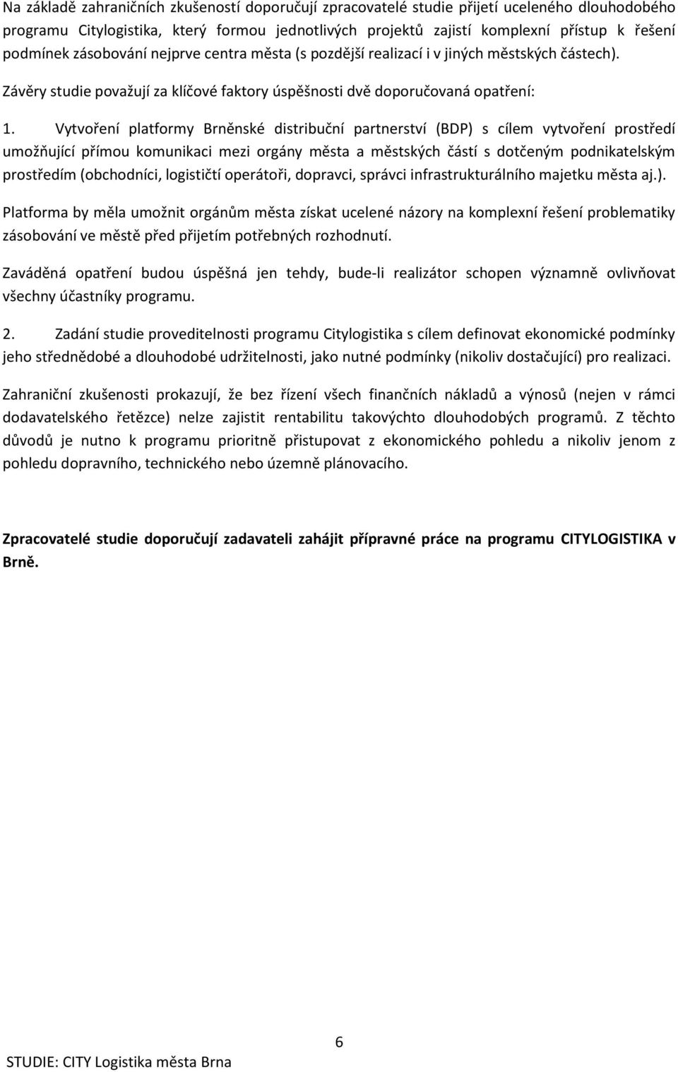 Vytvoření platformy Brněnské distribuční partnerství (BDP) s cílem vytvoření prostředí umožňující přímou komunikaci mezi orgány města a městských částí s dotčeným podnikatelským prostředím
