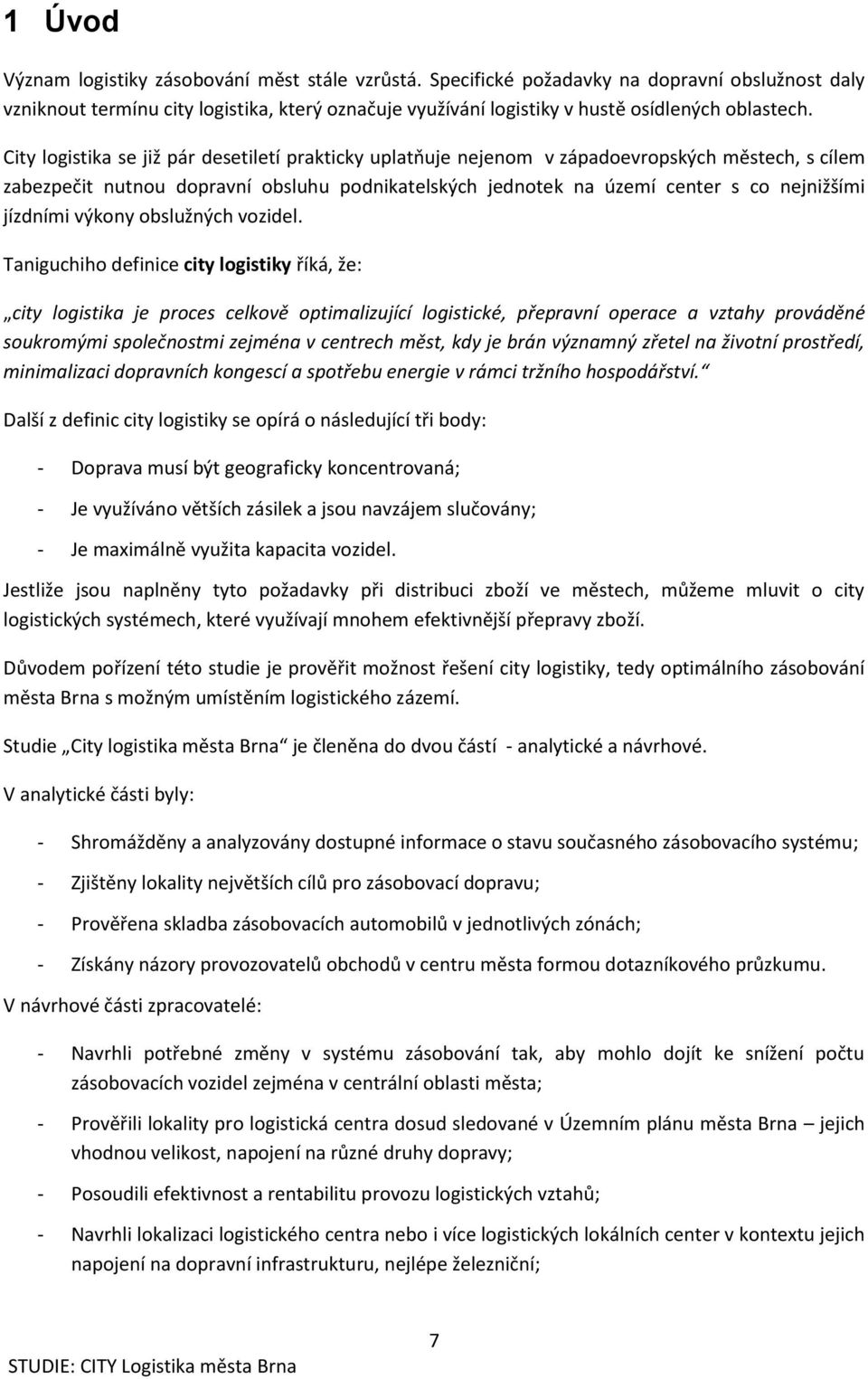 City logistika se již pár desetiletí prakticky uplatňuje nejenom v západoevropských městech, s cílem zabezpečit nutnou dopravní obsluhu podnikatelských jednotek na území center s co nejnižšími