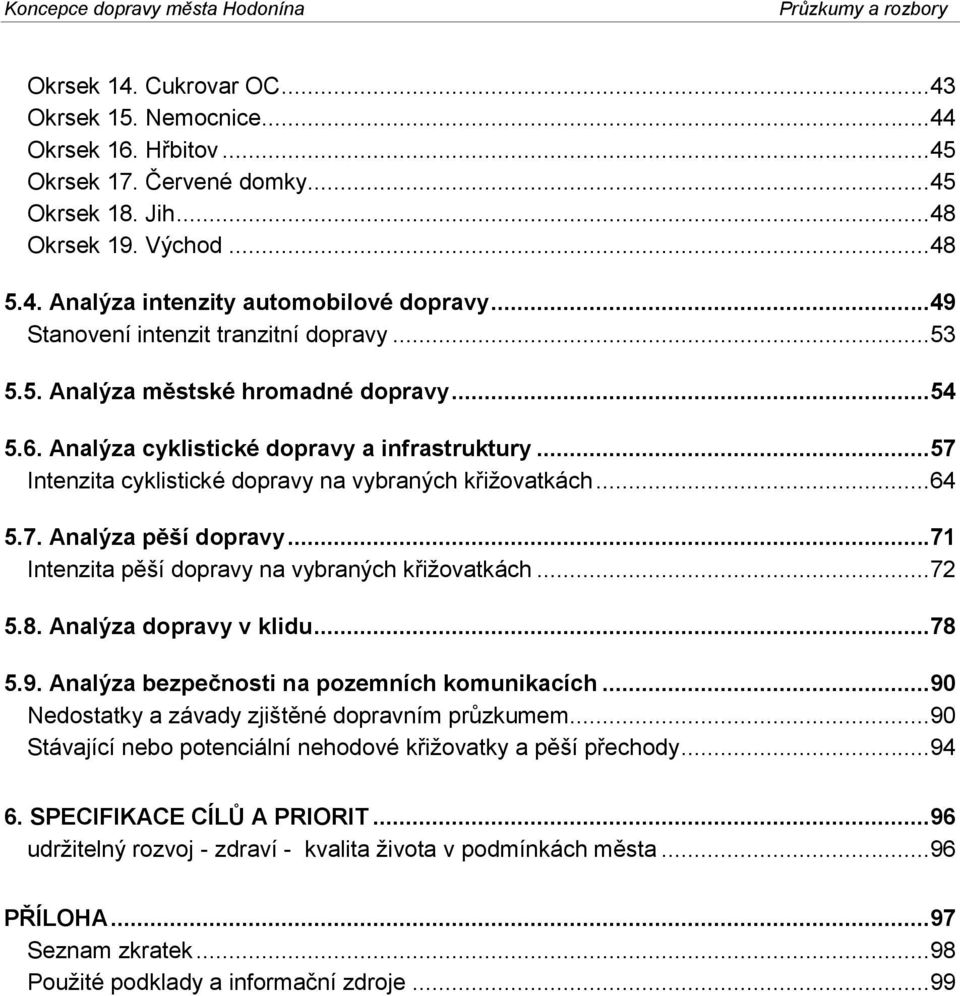 ..64 5.7. Analýza pěší dopravy...71 Intenzita pěší dopravy na vybraných křižovatkách...72 5.8. Analýza dopravy v klidu...78 5.9. Analýza bezpečnosti na pozemních komunikacích.