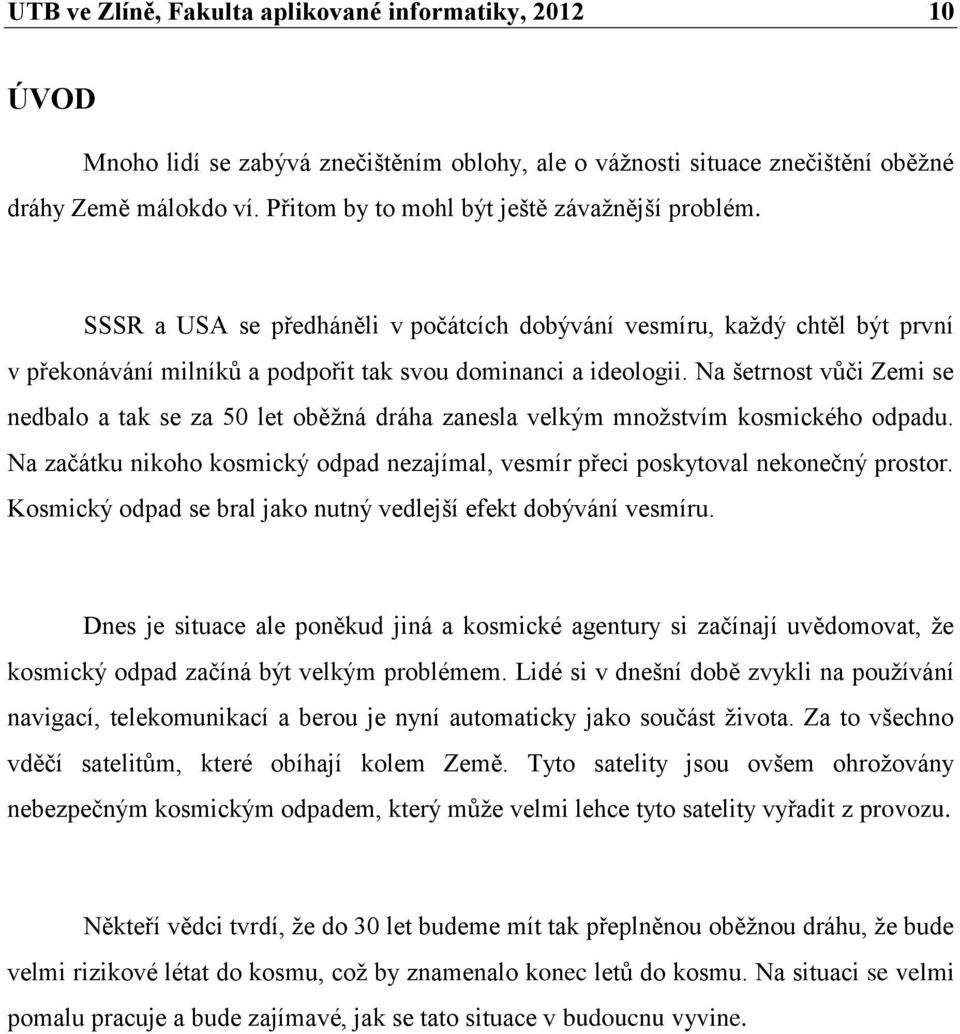 Na šetrnost vůči Zemi se nedbalo a tak se za 50 let oběžná dráha zanesla velkým množstvím kosmického odpadu. Na začátku nikoho kosmický odpad nezajímal, vesmír přeci poskytoval nekonečný prostor.