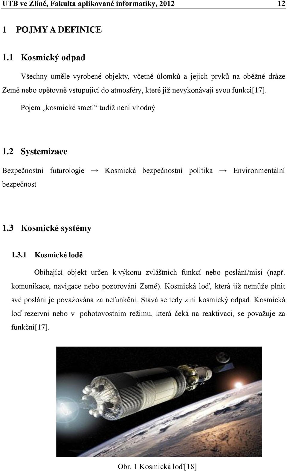 Pojem kosmické smetí tudíž není vhodný. 1.2 Systemizace Bezpečnostní futurologie Kosmická bezpečnostní politika Environmentální bezpečnost 1.3 