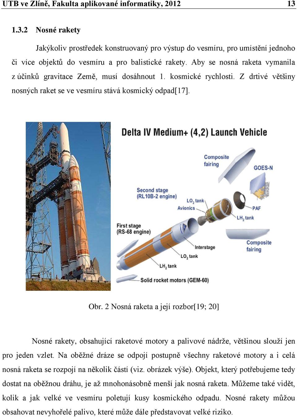 2 Nosná raketa a její rozbor[19; 20] Nosné rakety, obsahující raketové motory a palivové nádrže, většinou slouží jen pro jeden vzlet.