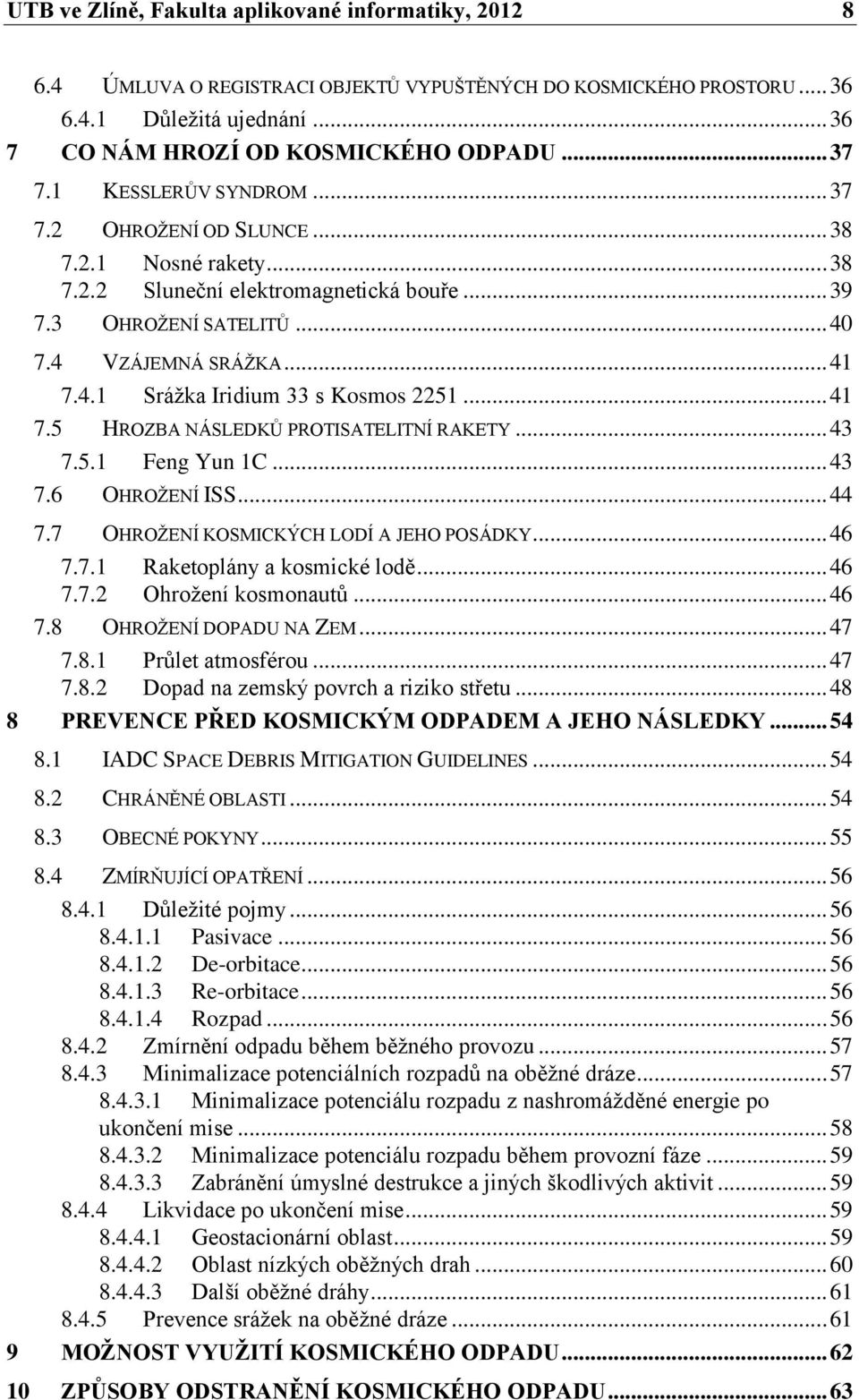 .. 41 7.5 HROZBA NÁSLEDKŮ PROTISATELITNÍ RAKETY... 43 7.5.1 Feng Yun 1C... 43 7.6 OHROŽENÍ ISS... 44 7.7 OHROŽENÍ KOSMICKÝCH LODÍ A JEHO POSÁDKY... 46 7.7.1 Raketoplány a kosmické lodě... 46 7.7.2 Ohrožení kosmonautů.