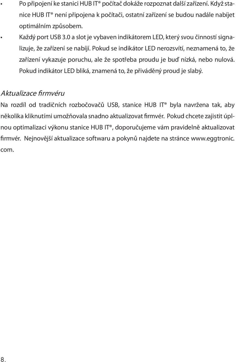 Pokud se indikátor LED nerozsvítí, neznamená to, že zařízení vykazuje poruchu, ale že spotřeba proudu je buď nízká, nebo nulová. Pokud indikátor LED bliká, znamená to, že přiváděný proud je slabý.