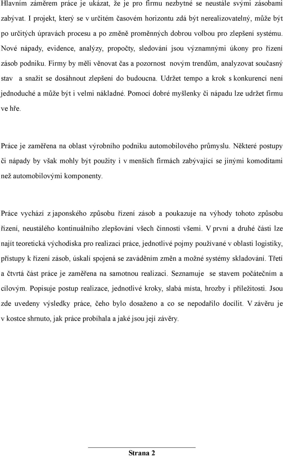 Nové nápady, evidence, analýzy, propočty, sledování jsou významnými úkony pro řízení zásob podniku.
