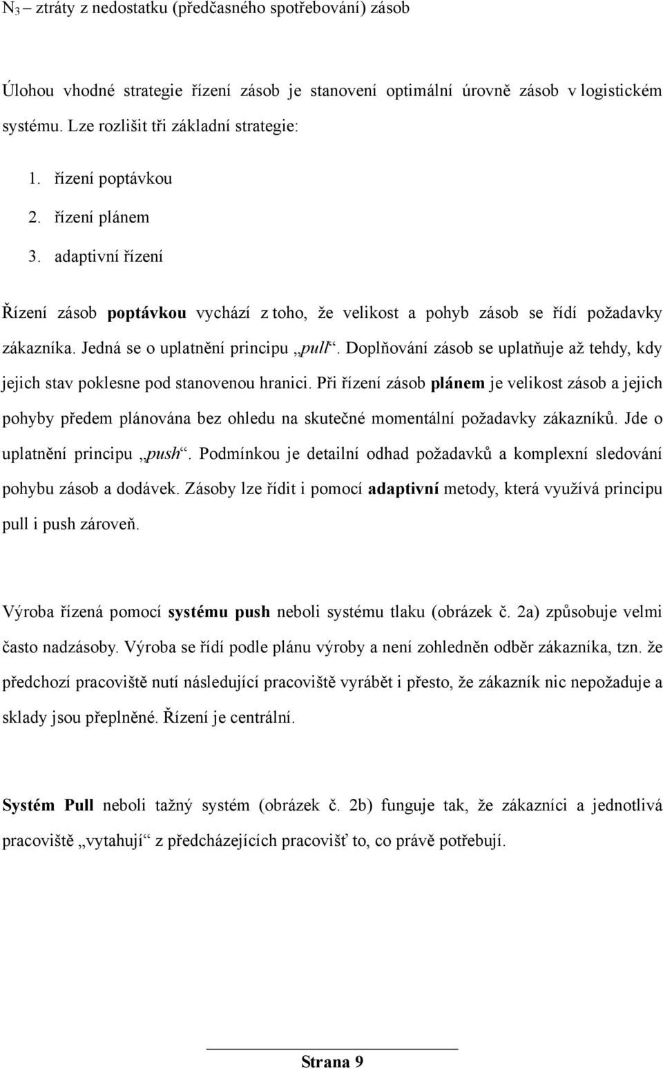 Doplňování zásob se uplatňuje až tehdy, kdy jejich stav poklesne pod stanovenou hranici.