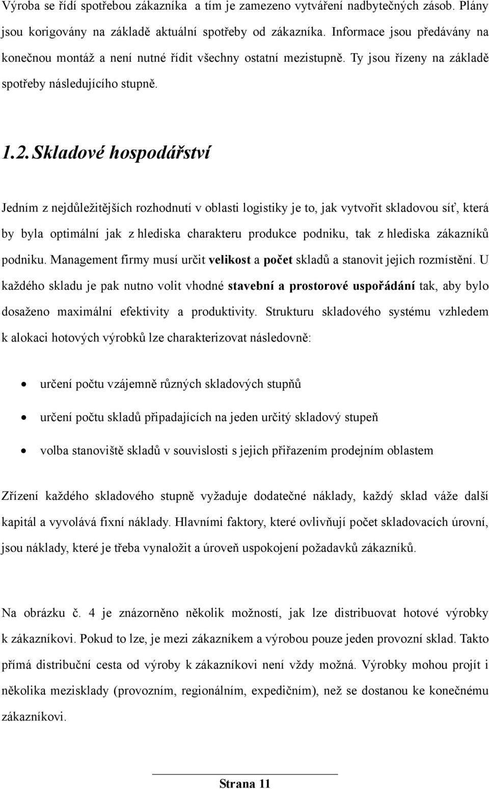 Skladové hospodářství Jedním z nejdůležitějších rozhodnutí v oblasti logistiky je to, jak vytvořit skladovou síť, která by byla optimální jak z hlediska charakteru produkce podniku, tak z hlediska