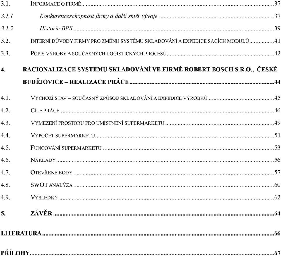 ..45 4.2. CÍLE PRÁCE...46 4.3. VYMEZENÍ PROSTORU PRO UMÍSTNĚNÍ SUPERMARKETU...49 4.4. VÝPOČET SUPERMARKETU...51 4.5. FUNGOVÁNÍ SUPERMARKETU...53 4.6. NÁKLADY...56 4.7.