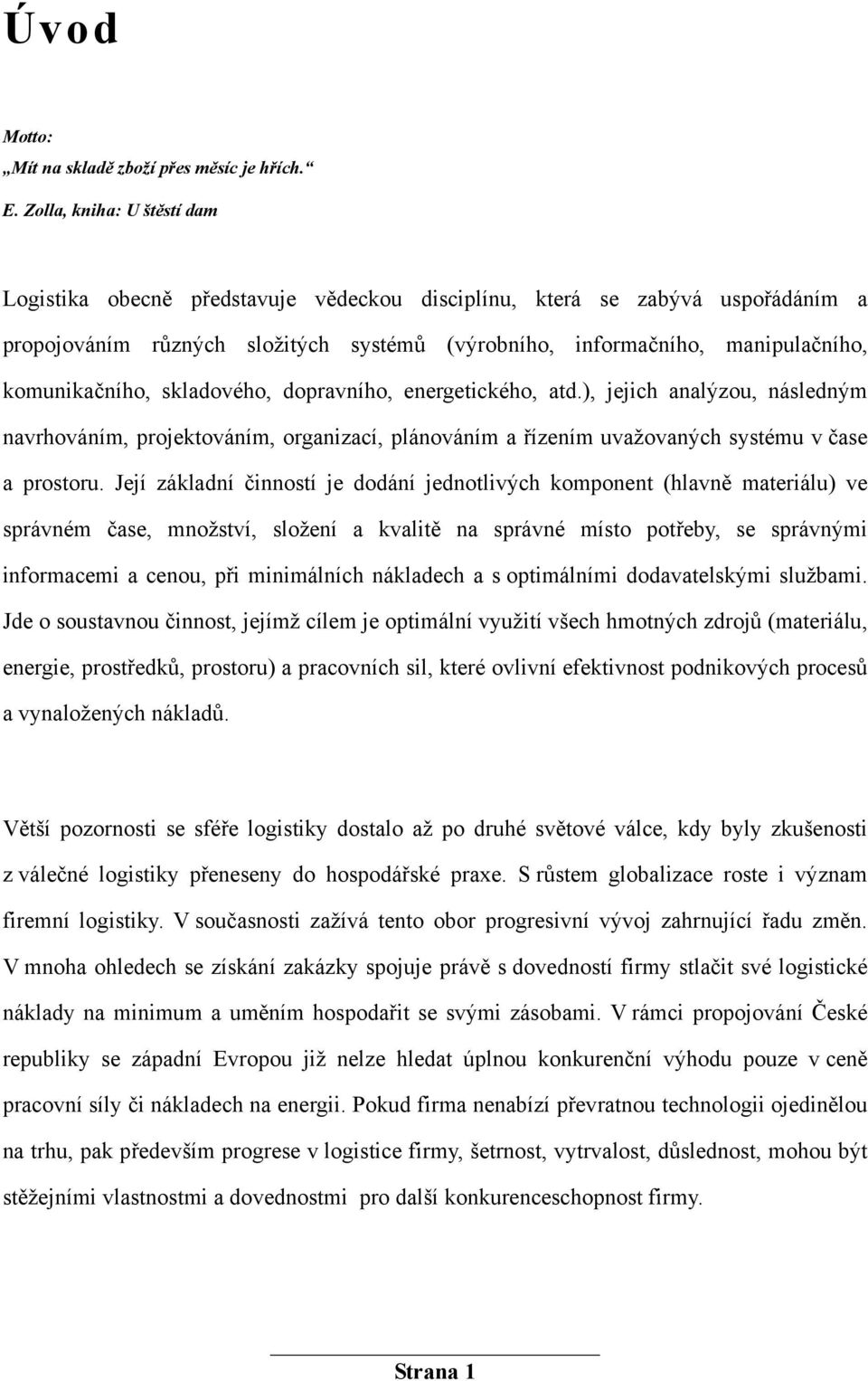 komunikačního, skladového, dopravního, energetického, atd.), jejich analýzou, následným navrhováním, projektováním, organizací, plánováním a řízením uvažovaných systému v čase a prostoru.