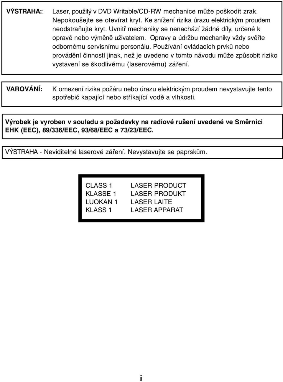 Používání ovládacích prvků nebo provádění činností jinak, než je uvedeno v tomto návodu může způsobit riziko vystavení se škodlivému (laserovému) záření.