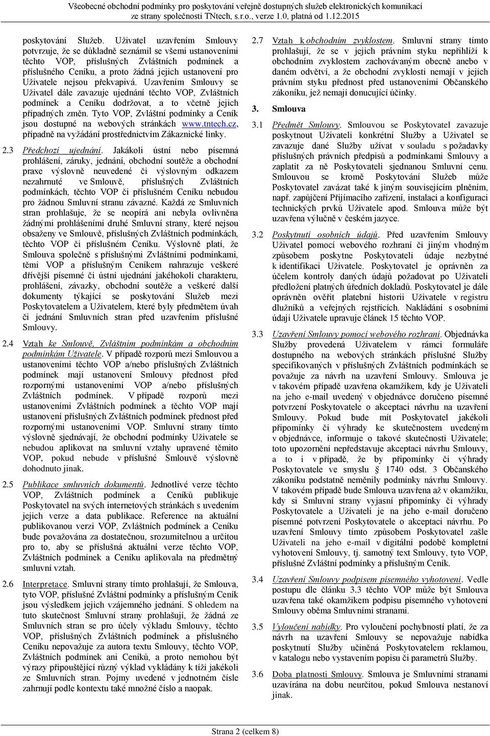 nejsou překvapivá. Uzavřením Smlouvy se Uživatel dále zavazuje ujednání těchto VOP, Zvláštních podmínek a Ceníku dodržovat, a to včetně jejich případných změn.