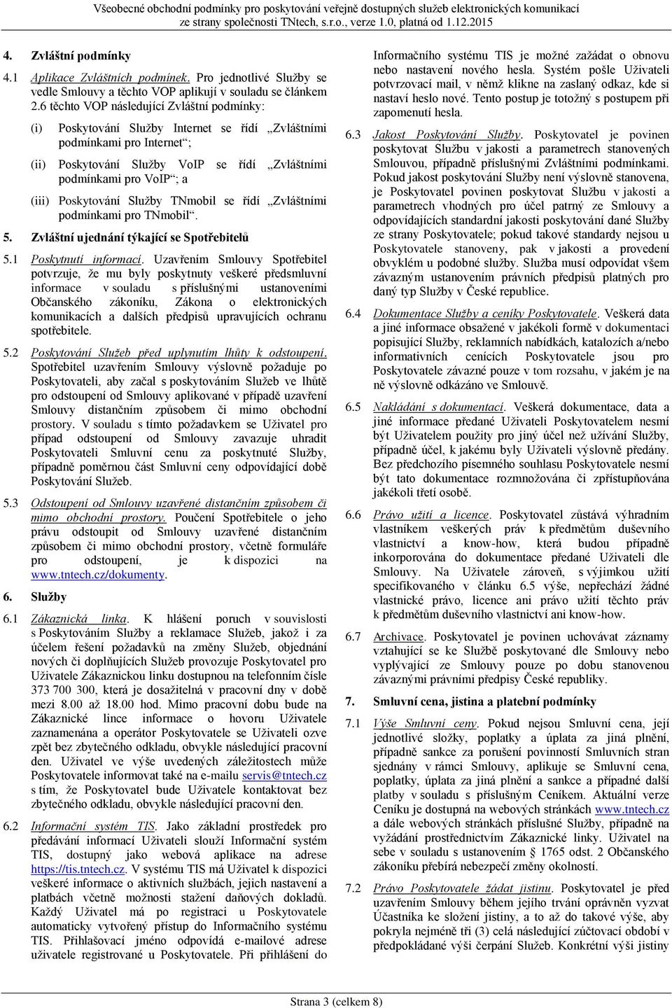 Poskytování Služby TNmobil se řídí Zvláštními podmínkami pro TNmobil. 5. Zvláštní ujednání týkající se Spotřebitelů 5.1 Poskytnutí informací.