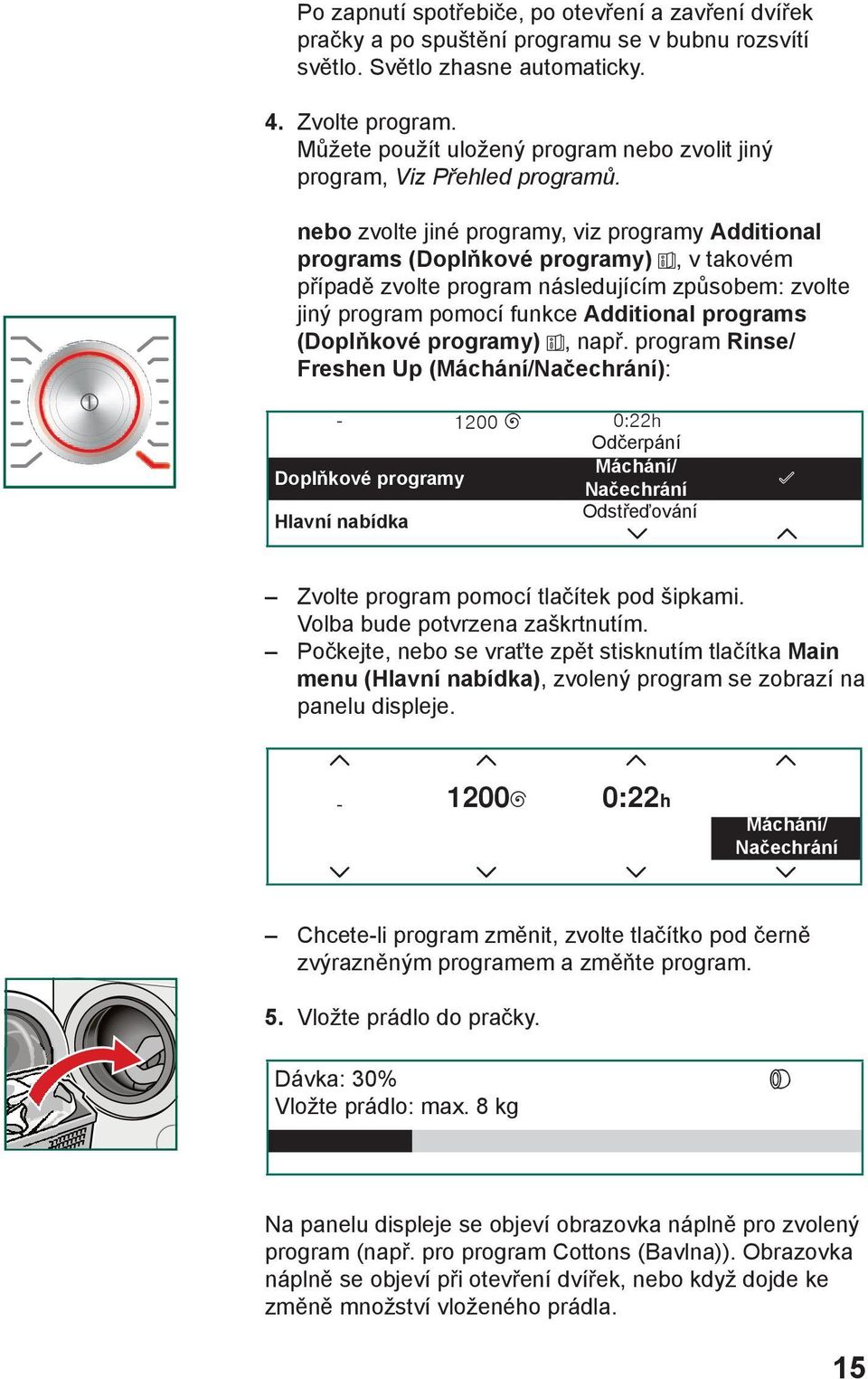 nebo zvolte jiné programy, viz programy Additional programs (Doplňkové programy), v takovém případě zvolte program následujícím způsobem: zvolte jiný program pomocí funkce Additional programs
