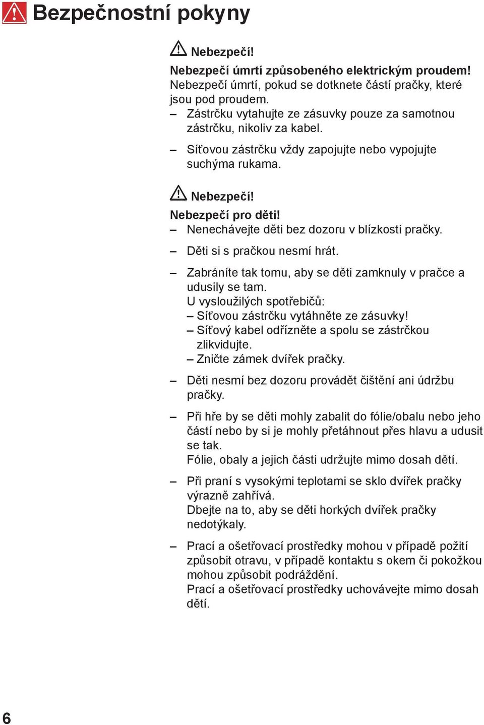 Nenechávejte děti bez dozoru v blízkosti pračky. Děti si s pračkou nesmí hrát. Zabráníte tak tomu, aby se děti zamknuly v pračce a udusily se tam.