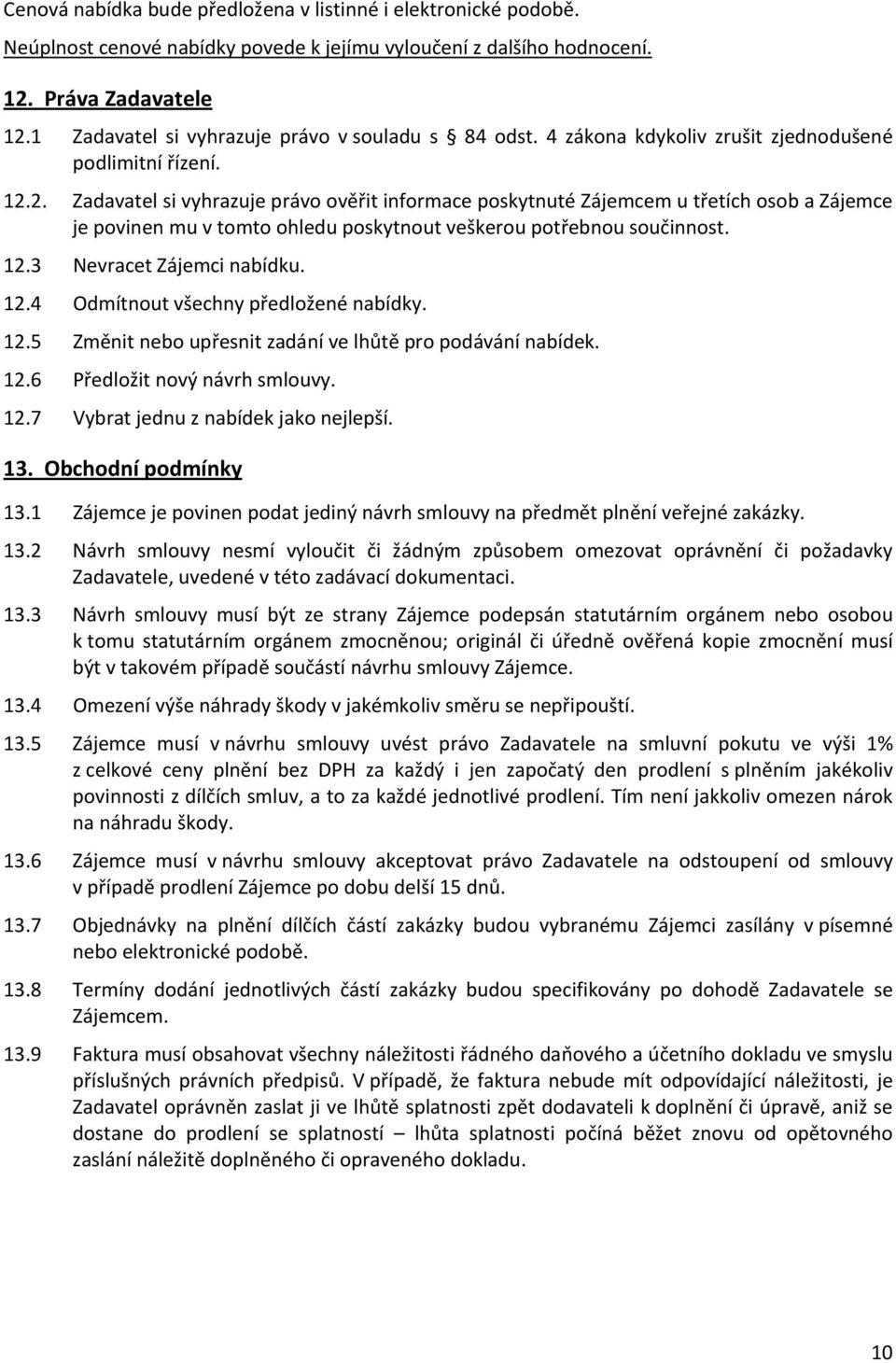 2. Zadavatel si vyhrazuje právo ověřit informace poskytnuté Zájemcem u třetích osob a Zájemce je povinen mu v tomto ohledu poskytnout veškerou potřebnou součinnost. 12.