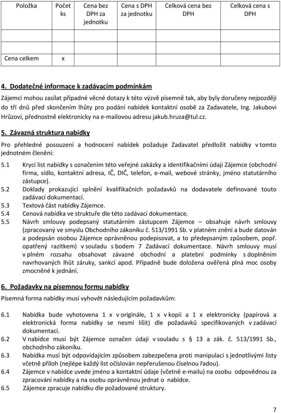 kontaktní osobě za Zadavatele, Ing. Jakubovi Hrůzovi, přednostně elektronicky na e mailovou adresu jakub.hruza@tul.cz. 5.