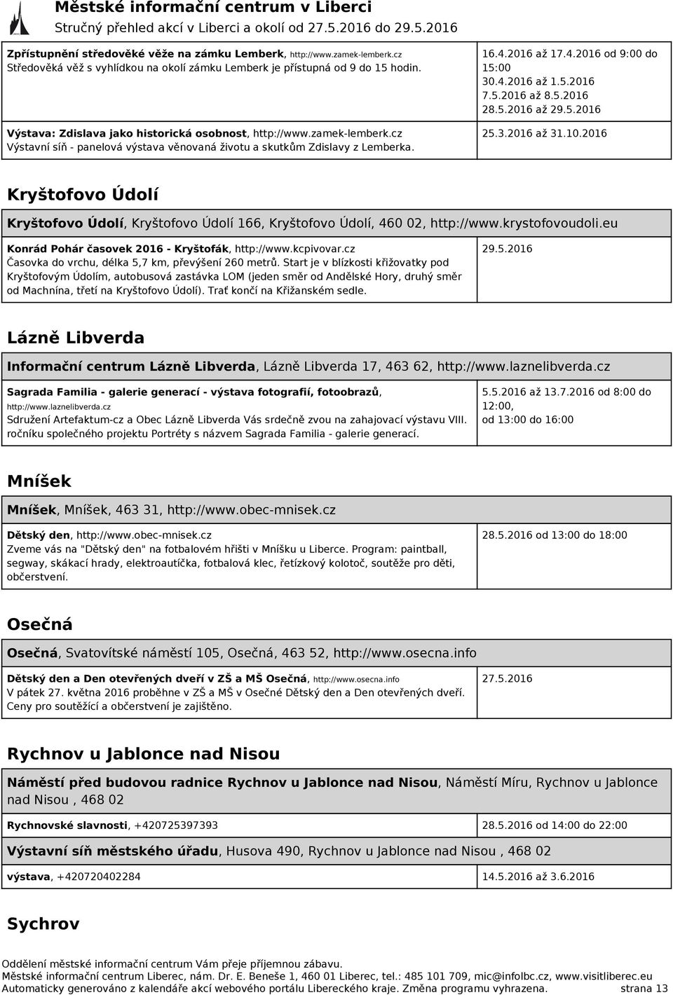 5.2016 až 8.5.2016 28.5.2016 až 29.5.2016 25.3.2016 až 31.10.2016 Kryštofovo Údolí Kryštofovo Údolí, Kryštofovo Údolí 166, Kryštofovo Údolí, 460 02, http://www.krystofovoudoli.