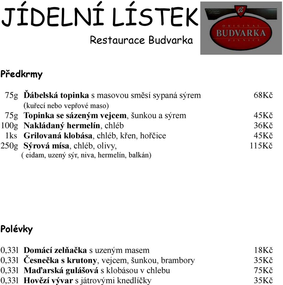 sýr, niva, hermelín, balkán) 68Kč 45Kč 36Kč 45Kč 115Kč Polévky 0,33l Domácí zelňačka s uzeným masem 18Kč 0,33l Česnečka s