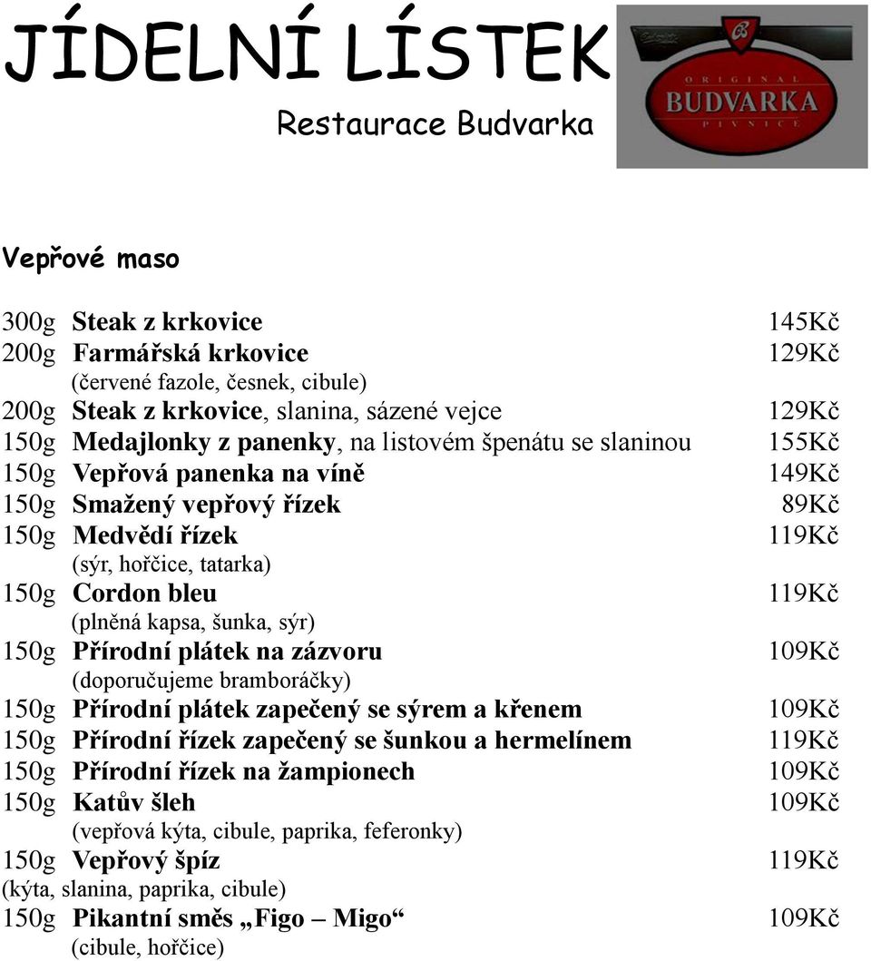 plátek na zázvoru (doporučujeme bramboráčky) 150g Přírodní plátek zapečený se sýrem a křenem 150g Přírodní řízek zapečený se šunkou a hermelínem 150g Přírodní řízek na