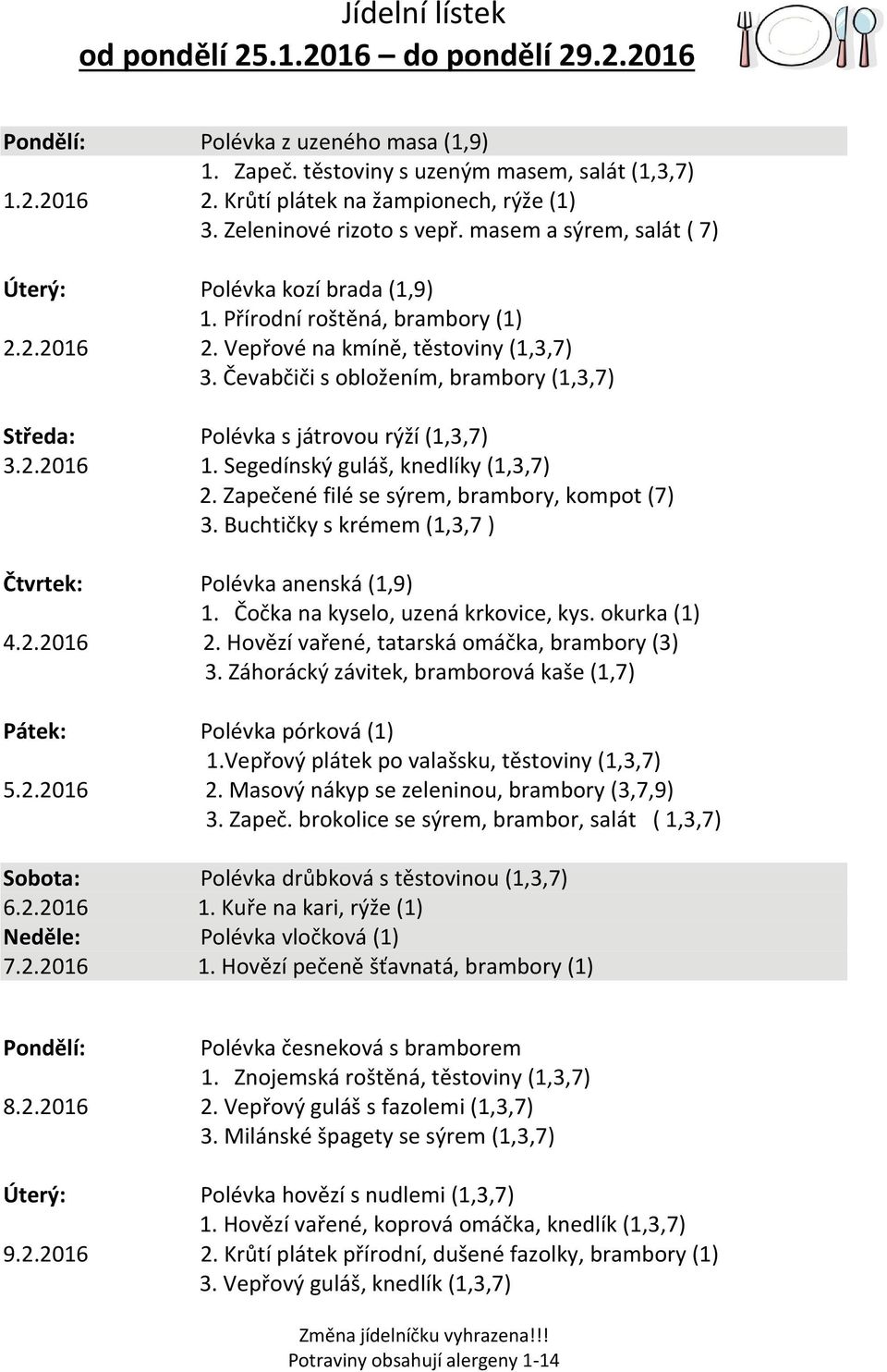 Čevabčiči s obložením, brambory (1,3,7) Středa: Polévka s játrovou rýží (1,3,7) 3.2.2016 1. Segedínský guláš, knedlíky (1,3,7) 2. Zapečené filé se sýrem, brambory, kompot (7) 3.