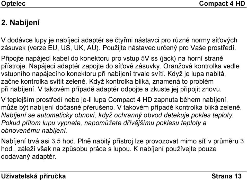 Oranžová kontrolka vedle vstupního napájecího konektoru při nabíjení trvale svítí. Když je lupa nabitá, začne kontrolka svítit zeleně. Když kontrolka bliká, znamená to problém při nabíjení.