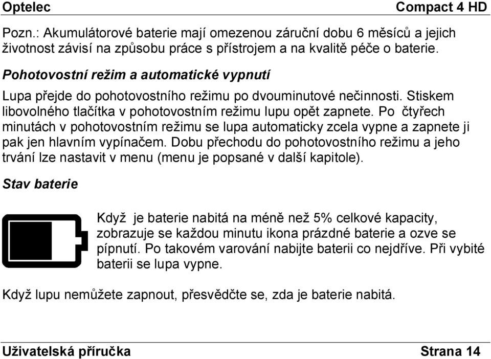 Po čtyřech minutách v pohotovostním režimu se lupa automaticky zcela vypne a zapnete ji pak jen hlavním vypínačem.