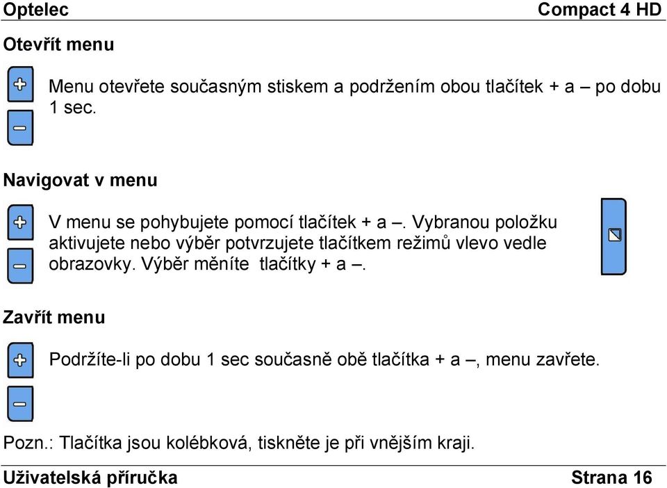 Vybranou položku aktivujete nebo výběr potvrzujete tlačítkem režimů vlevo vedle obrazovky.