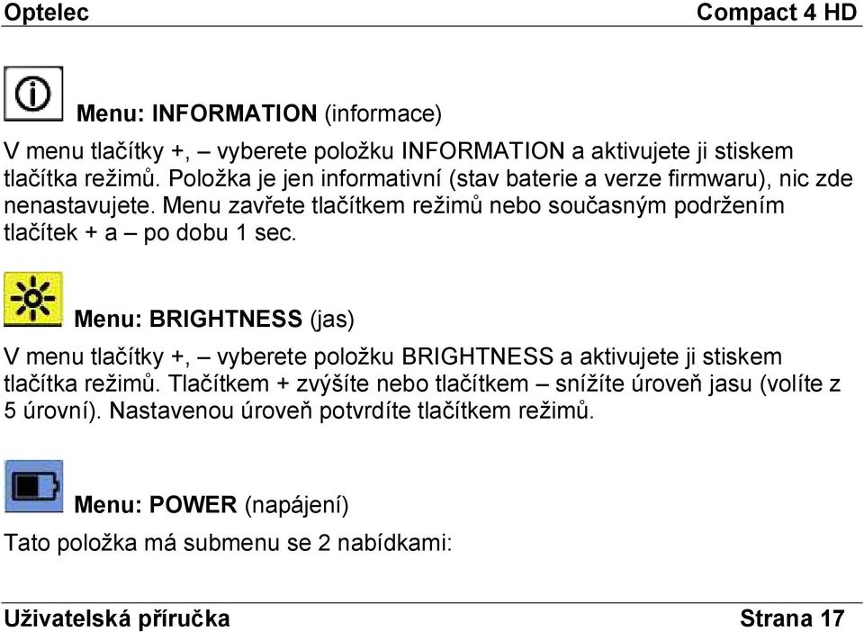 Menu zavřete tlačítkem režimů nebo současným podržením tlačítek + a po dobu 1 sec.