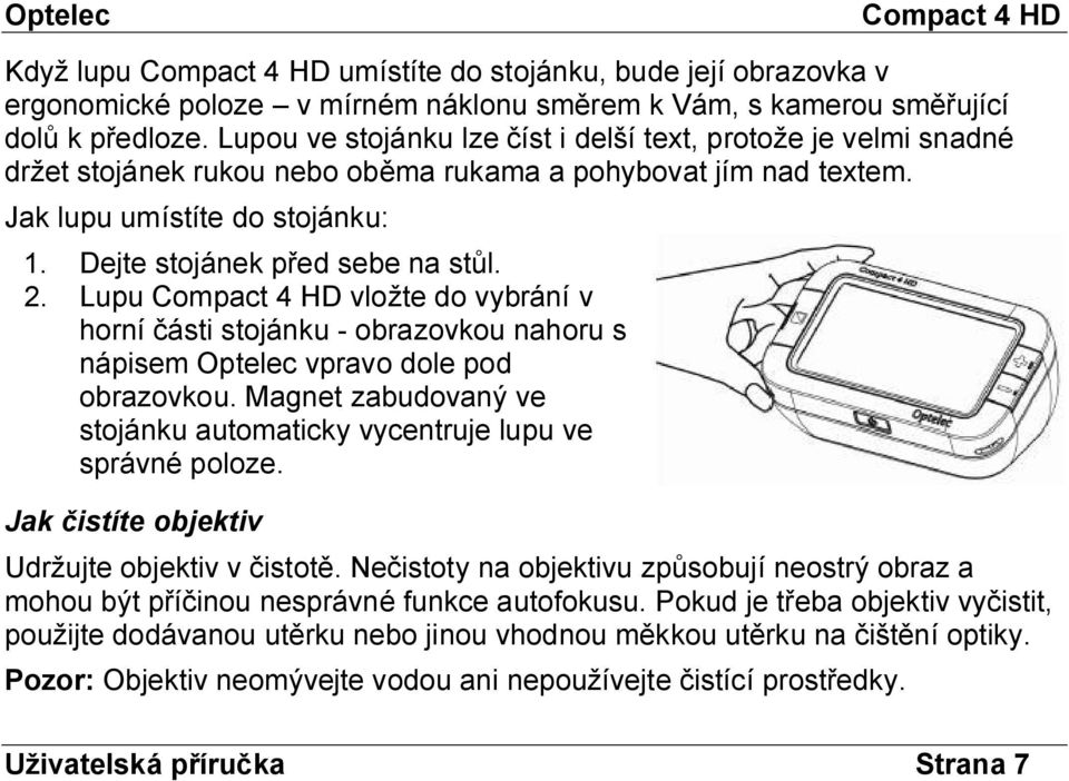 2. Lupu vložte do vybrání v horní části stojánku - obrazovkou nahoru s nápisem Optelec vpravo dole pod obrazovkou. Magnet zabudovaný ve stojánku automaticky vycentruje lupu ve správné poloze.