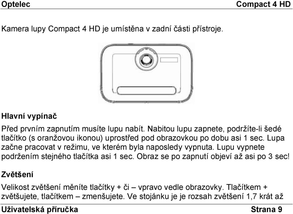 Lupa začne pracovat v režimu, ve kterém byla naposledy vypnuta. Lupu vypnete podržením stejného tlačítka asi 1 sec.