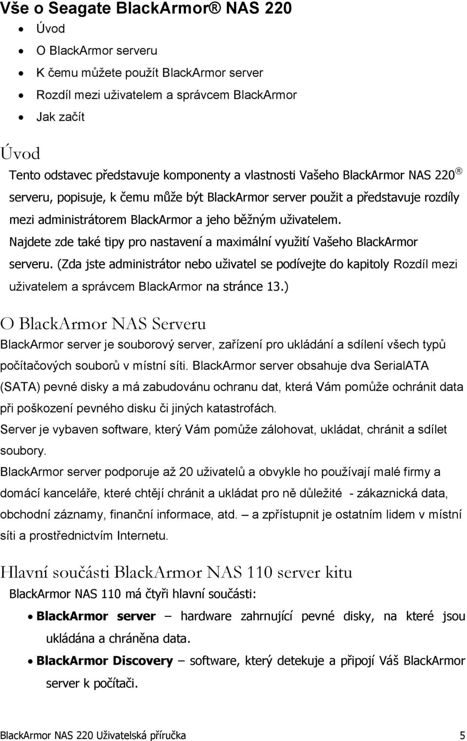 Najdete zde také tipy pro nastavení a maximální využití Vašeho BlackArmor serveru.