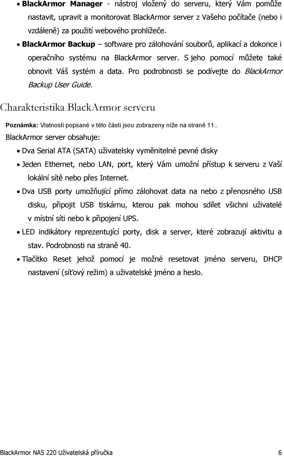 Pro podrobnosti se podívejte do BlackArmor Backup User Guide. Charakteristika BlackArmor serveru Poznámka: Vlatnosti popsané v této části jsou zobrazeny níže na straně 11.