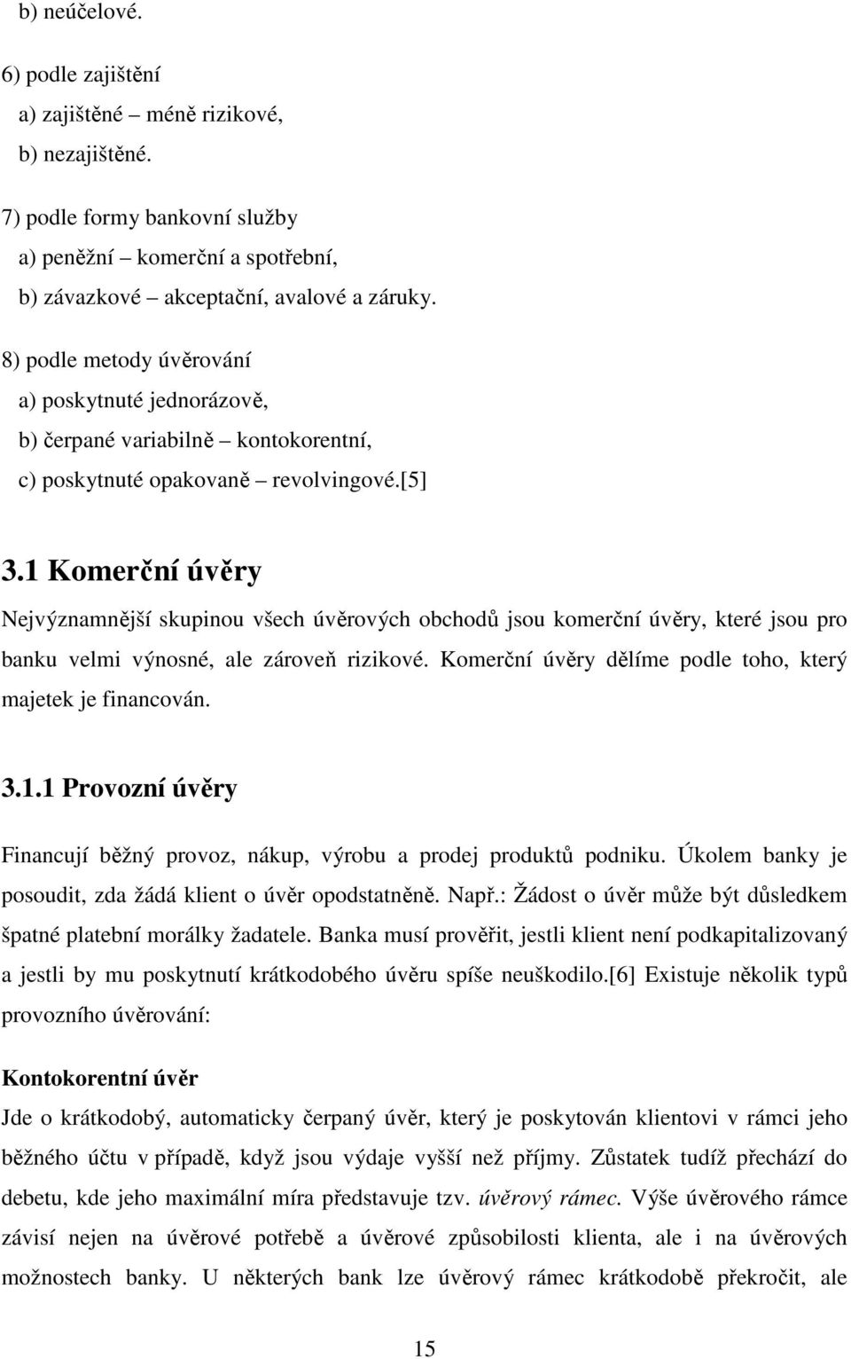 1 Komerční úvěry Nejvýznamnější skupinou všech úvěrových obchodů jsou komerční úvěry, které jsou pro banku velmi výnosné, ale zároveň rizikové.