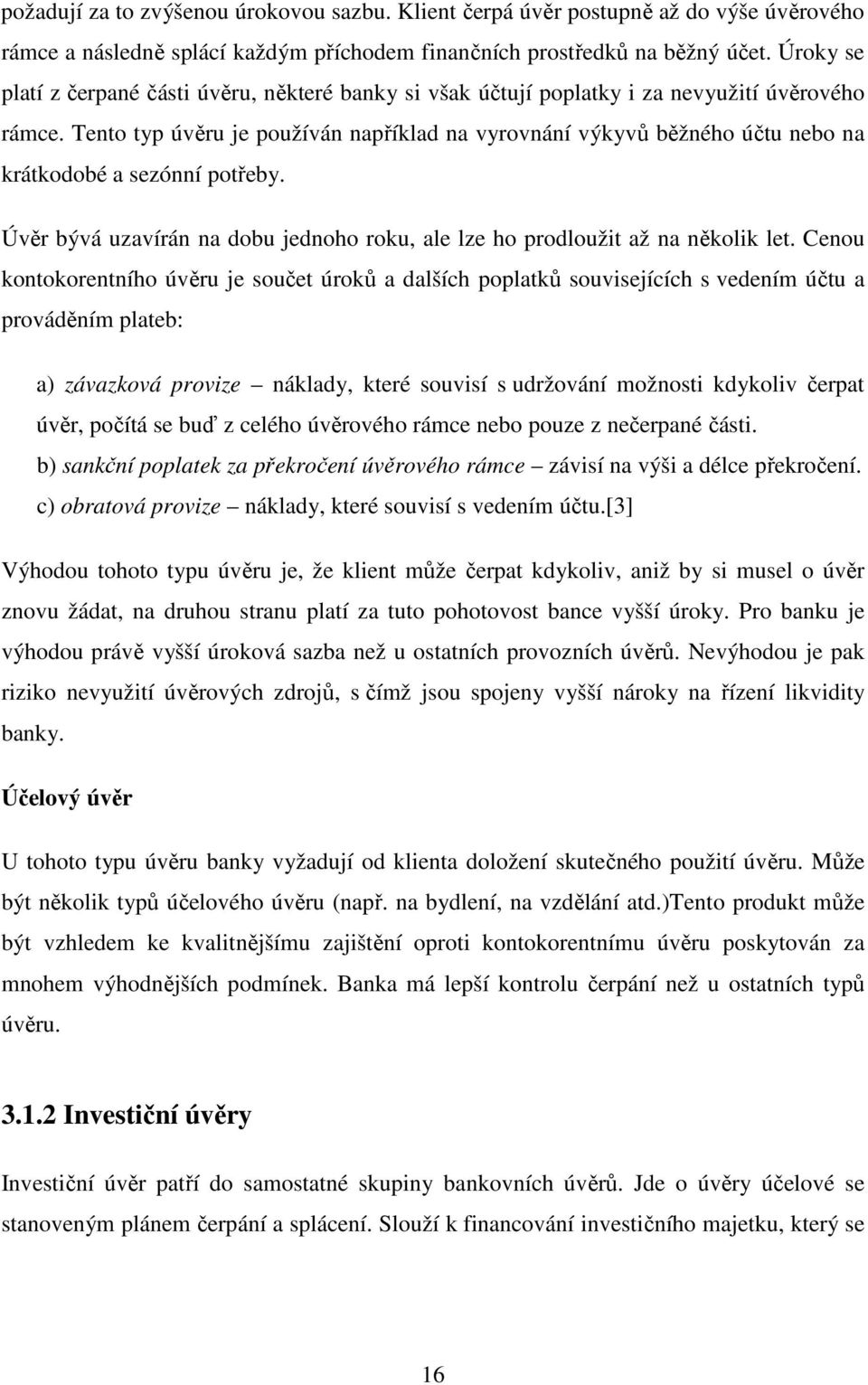 Tento typ úvěru je používán například na vyrovnání výkyvů běžného účtu nebo na krátkodobé a sezónní potřeby. Úvěr bývá uzavírán na dobu jednoho roku, ale lze ho prodloužit až na několik let.