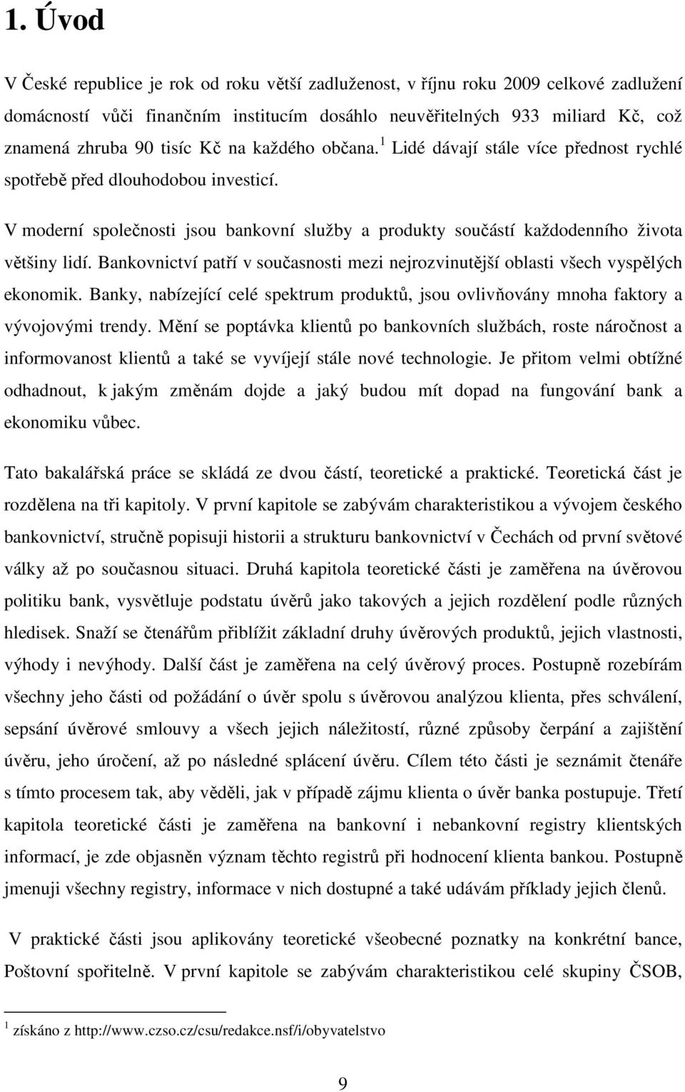 Bankovnictví patří v současnosti mezi nejrozvinutější oblasti všech vyspělých ekonomik. Banky, nabízející celé spektrum produktů, jsou ovlivňovány mnoha faktory a vývojovými trendy.