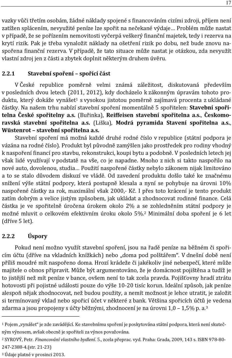 V případě, že tato situace může nastat je otázkou, zda nevyužít vlastní zdroj jen z části a zbytek doplnit některým druhem úvěru. 2.